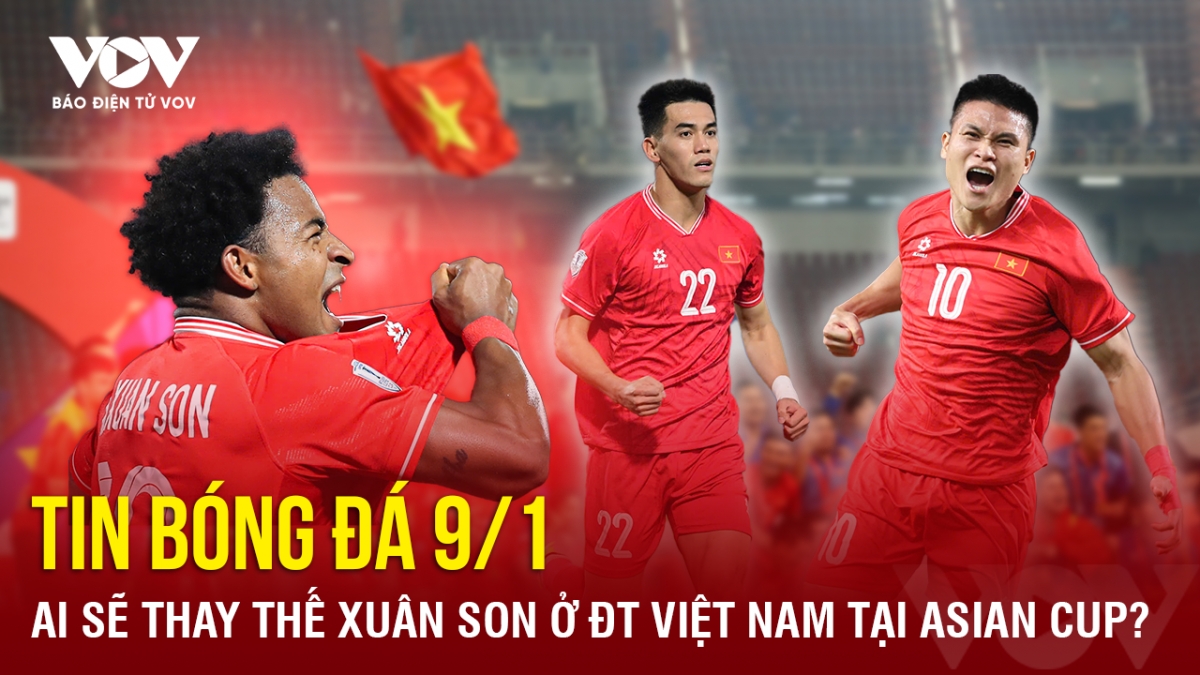 Tin bóng đá 9/1: Ai sẽ thay thế Xuân Son ở ĐT Việt Nam tại Asian Cup?